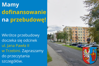 Grafika. Z prawej strony zdjęcie ul. Jana Pawła II w Trzebini. W prawym dolnym rogu herb powiatu chrzanowskiego. Z lewej strony tekst o szczegółach pozyskanego dofinansowania.