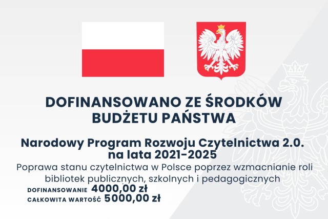 tablica dofinansowano ze środków budżetu Państwa , narodowy program czytelnictwa , dofinansowanie 4 tys zł, całkowita wartosć zadania 5 tys zł , szare tło po prawej str kontury orła w koronie ...